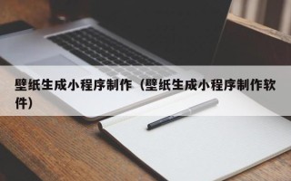 淇县壁纸生成小程序制作（壁纸生成小程序制作软件）
